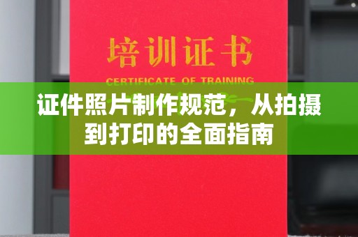 天祝证件照片制作规范，从拍摄到打印的全面指南